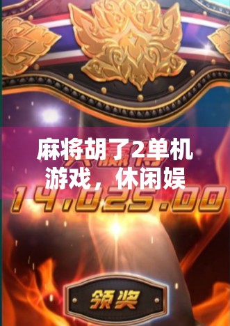 麻将胡了2单机游戏，休闲娱乐新宠，带你重温经典桌游魅力！