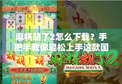 麻将胡了2怎么下载？手把手教你轻松上手这款国民级休闲游戏！