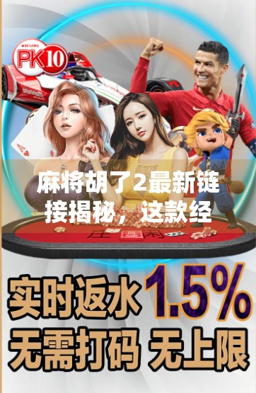 麻将胡了2最新链接揭秘，这款经典游戏为何仍让千万玩家欲罢不能？