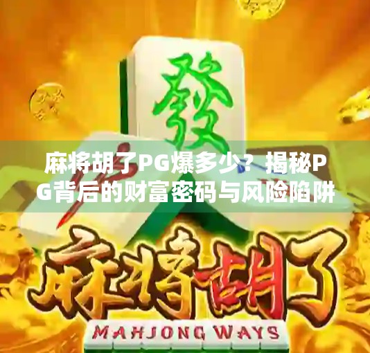 麻将胡了PG爆多少?揭秘PG背后的财富密码与风险陷阱!
