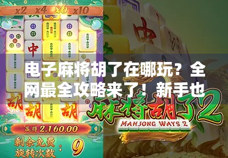 电子麻将胡了在哪玩？全网最全攻略来了！新手也能秒变老手！