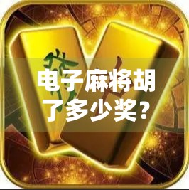 电子麻将胡了多少奖？揭秘背后隐藏的奖金陷阱与真实收益真相！