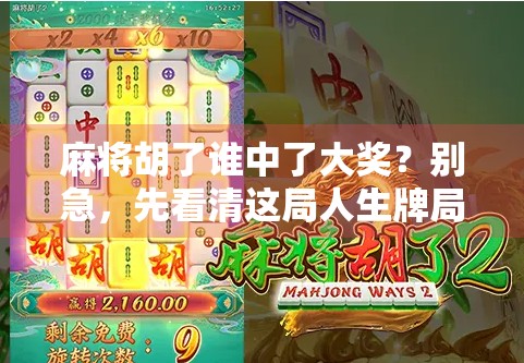 麻将胡了谁中了大奖?别急,先看清这局人生牌局!