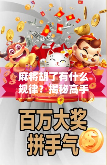 麻将胡了有什么规律?揭秘高手背后的数学逻辑与心理博弈!