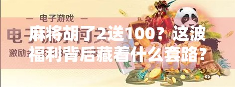 麻将胡了2送100?这波福利背后藏着什么套路?