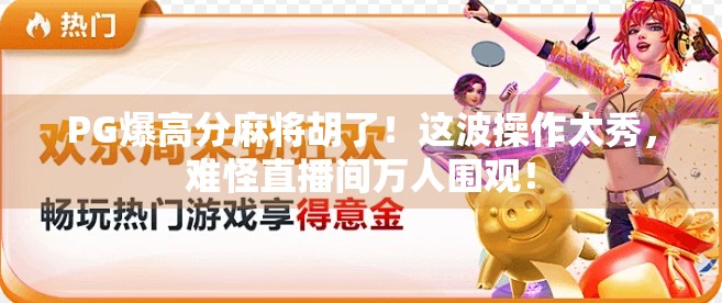 PG爆高分麻将胡了！这波操作太秀，难怪直播间万人围观！