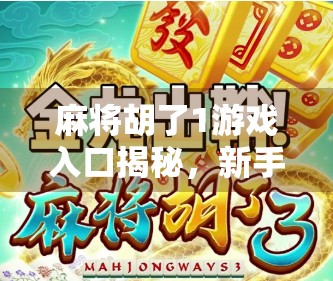 麻将胡了1游戏入口揭秘，新手如何快速上手，老玩家如何进阶制胜？