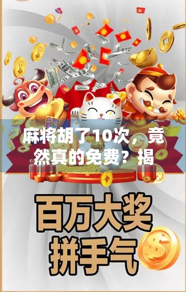 麻将胡了10次,竟然真的免费?揭秘免费麻将背后的真相与陷阱!