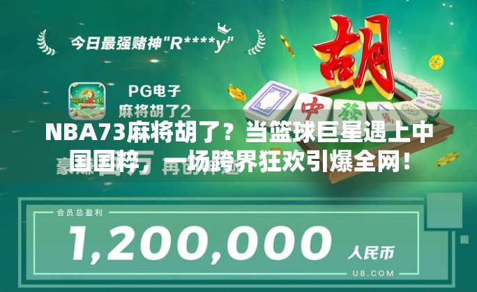 NBA73麻将胡了?当篮球巨星遇上中国国粹,一场跨界狂欢引爆全网!