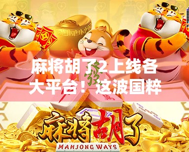 麻将胡了2上线各大平台！这波国粹新作，为何让玩家直呼上头？