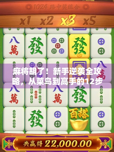 麻将胡了!新手逆袭全攻略,从菜鸟到高手的12步进阶法 麻将胡了!新手逆袭全攻略,从菜鸟到高手的12步进阶法