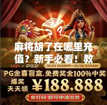 麻将胡了在哪里充值？新手必看！教你轻松搞定游戏内购，畅玩不卡顿！