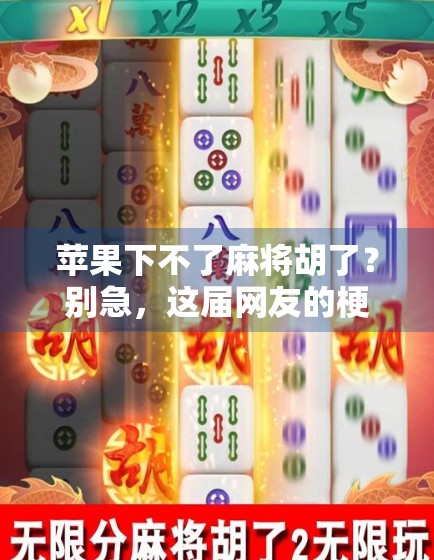 苹果下不了麻将胡了？别急，这届网友的梗你得会接！