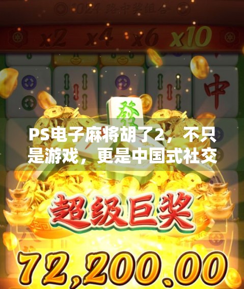PS电子麻将胡了2，不只是游戏，更是中国式社交的数字缩影