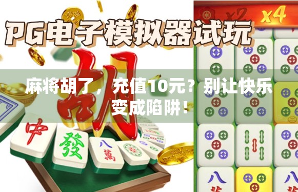 麻将胡了,充值10元?别让快乐变成陷阱!