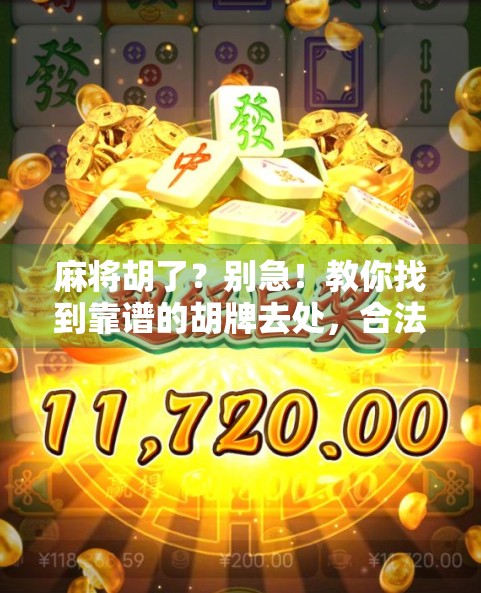 麻将胡了?别急!教你找到靠谱的胡牌去处,合法又过瘾!