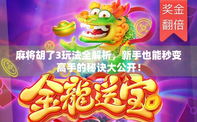 麻将胡了3玩法全解析，新手也能秒变高手的秘诀大公开！