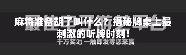 麻将准备胡了叫什么?揭秘牌桌上最刺激的听牌时刻! 麻将准备胡了叫什么?揭秘牌桌上最刺激的听牌时刻!