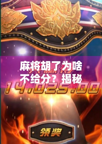 麻将胡了为啥不给分？揭秘牌桌上那些看不见的规则！