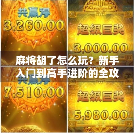 麻将胡了怎么玩？新手入门到高手进阶的全攻略，一文讲透！