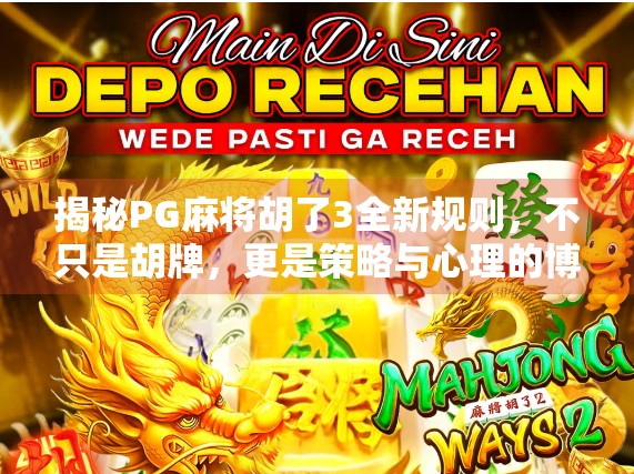 揭秘PG麻将胡了3全新规则,不只是胡牌,更是策略与心理的博弈! 揭秘PG麻将胡了3全新规则,不只是胡牌,更是策略与心理的博弈!