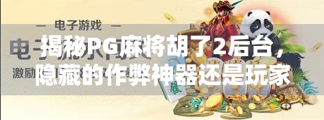 揭秘PG麻将胡了2后台，隐藏的作弊神器还是玩家福利？真相令人震惊！