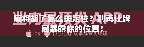 麻将胡了怎么关定位?别再让牌局暴露你的位置!