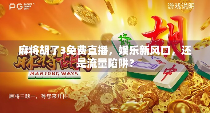 麻将胡了3免费直播，娱乐新风口，还是流量陷阱？