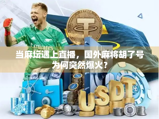 当麻坛遇上直播，国外麻将胡了号为何突然爆火？