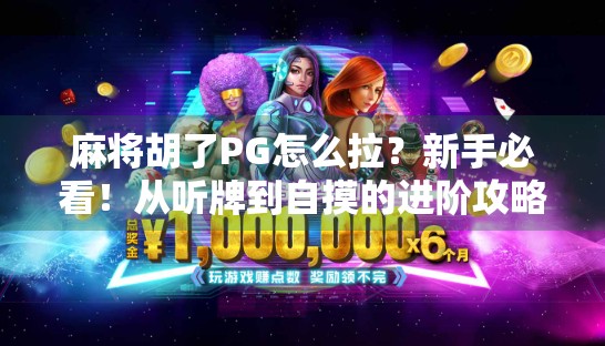 麻将胡了PG怎么拉？新手必看！从听牌到自摸的进阶攻略全解析！