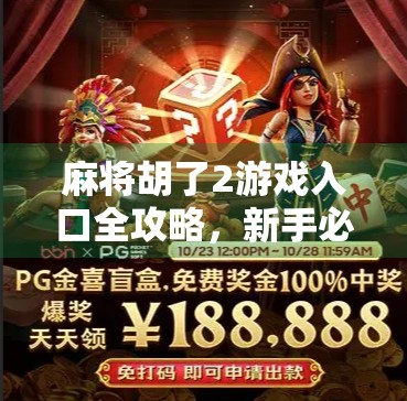 麻将胡了2游戏入口全攻略，新手必看！如何快速上手并畅玩这款国民级麻将手游？