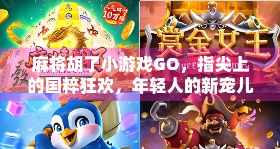 麻将胡了小游戏GO，指尖上的国粹狂欢，年轻人的新宠儿！