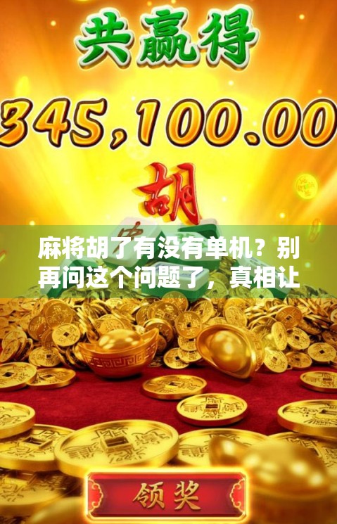 麻将胡了有没有单机？别再问这个问题了，真相让人哭笑不得！