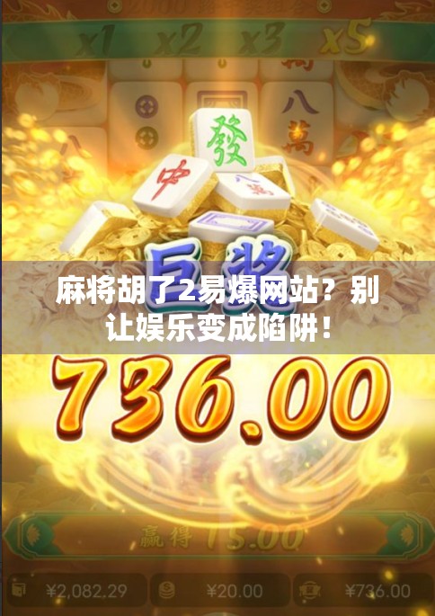 麻将胡了2易爆网站?别让娱乐变成陷阱! 麻将胡了2易爆网站?别让娱乐变成陷阱!