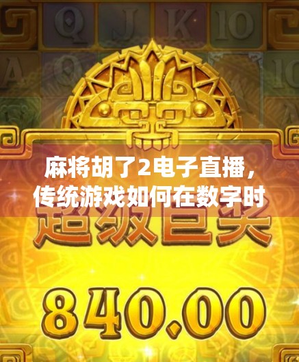 麻将胡了2电子直播，传统游戏如何在数字时代焕发新生？