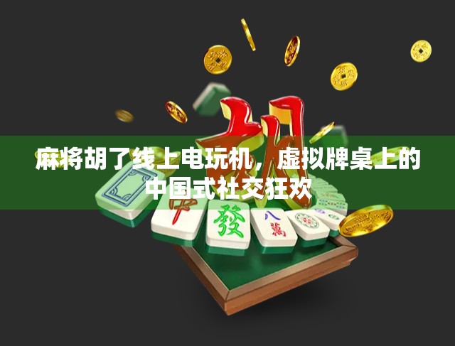 麻将胡了线上电玩机，虚拟牌桌上的中国式社交狂欢