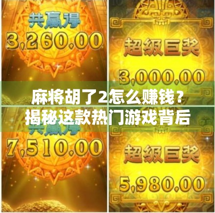 麻将胡了2怎么赚钱？揭秘这款热门游戏背后的变现逻辑与副业机会！