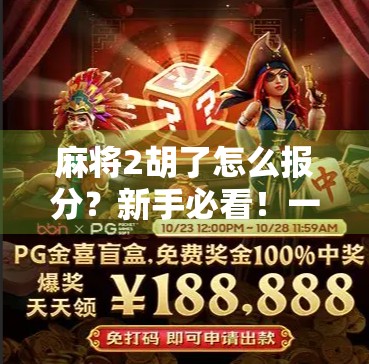 麻将2胡了怎么报分？新手必看！一文讲清规则，让你不再尴尬输赢不清！
