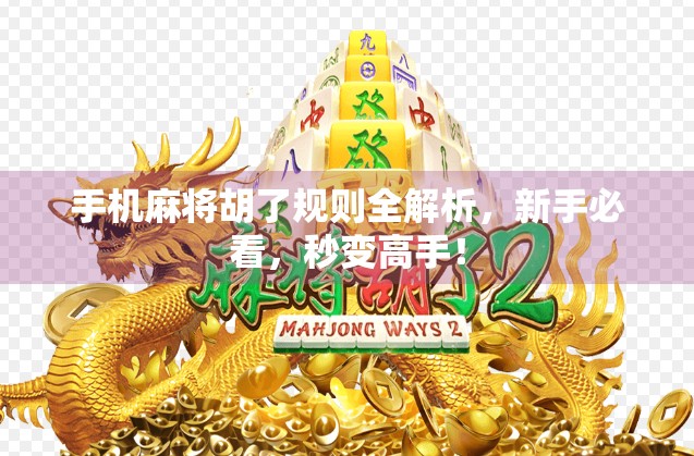 手机麻将胡了规则全解析，新手必看，秒变高手！