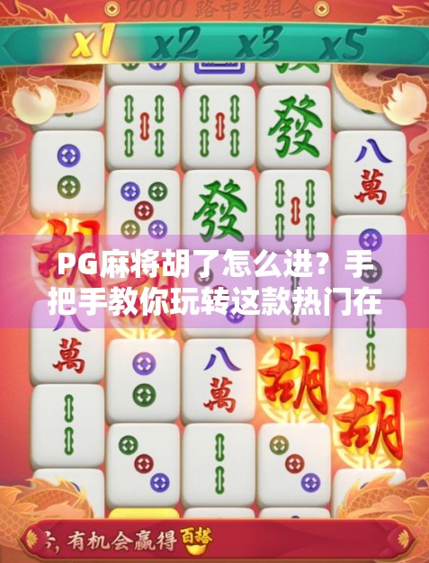 PG麻将胡了怎么进？手把手教你玩转这款热门在线麻将游戏！