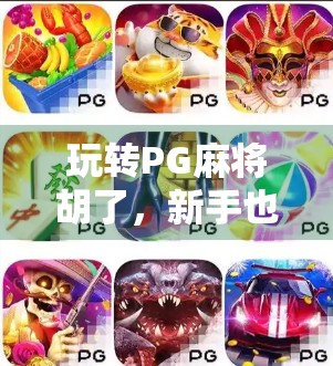 玩转PG麻将胡了，新手也能秒变高手的5大秘籍！