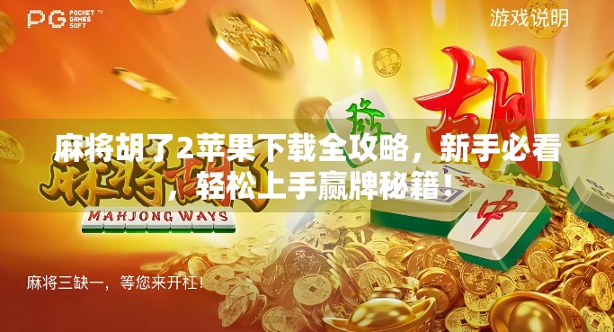 麻将胡了2苹果下载全攻略，新手必看，轻松上手赢牌秘籍！