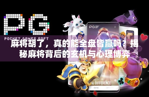 麻将胡了，真的能全盘皆赢吗？揭秘麻将背后的玄机与心理博弈
