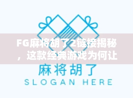 FG麻将胡了2链接揭秘，这款经典游戏为何让千万玩家欲罢不能？