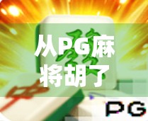 从PG麻将胡了17万看当代年轻人的社交密码，游戏不只是娱乐，更是情感联结