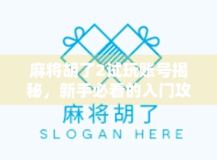 麻将胡了2试玩账号揭秘，新手必看的入门攻略与隐藏福利大放送！