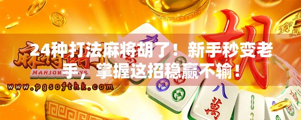 24种打法麻将胡了！新手秒变老手，掌握这招稳赢不输！