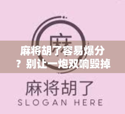 麻将胡了容易爆分？别让一炮双响毁掉你的牌局！