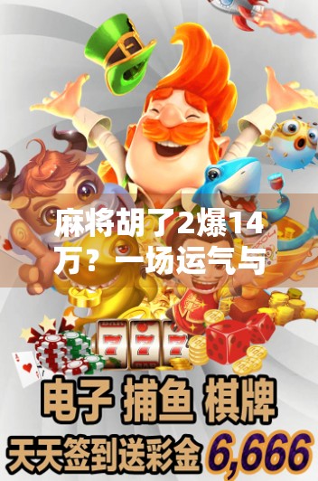 麻将胡了2爆14万？一场运气与算计的博弈，你真的看懂了吗？