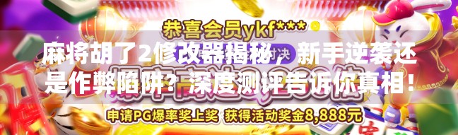 麻将胡了2修改器揭秘，新手逆袭还是作弊陷阱？深度测评告诉你真相！